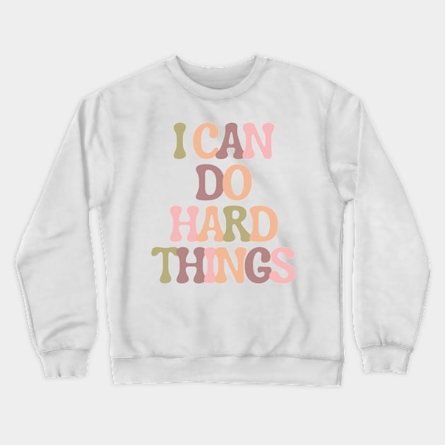 I Can Do Hard Things - Inspiring and Motivational Quotes Crewneck Sweatshirt by BloomingDiaries